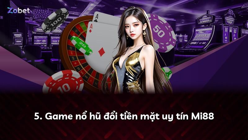 5. Game nổ hũ đổi tiền mặt uy tín Mi88