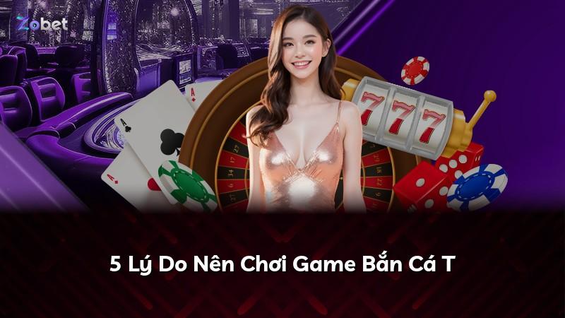 5 Lý Do Nên Chơi Game Bắn Cá T