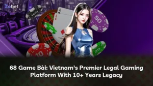 68 Game Bài: Nền Tảng Giải Trí Đỉnh Cao Của Việt Nam – 10+ Năm Uy Tín