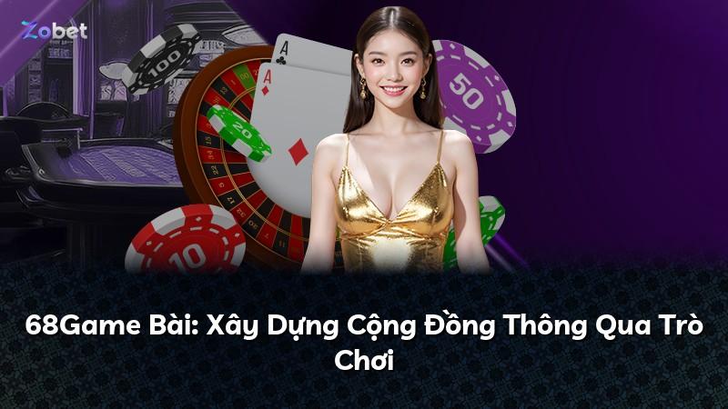 68Game Bài: Xây Dựng Cộng Đồng Thông Qua Trò Chơi