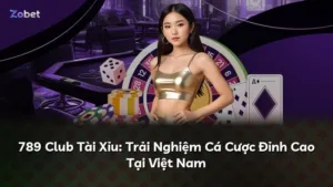 789 Club Tài Xỉu: Trải Nghiệm Cá Cược Đỉnh Cao Tại Việt Nam