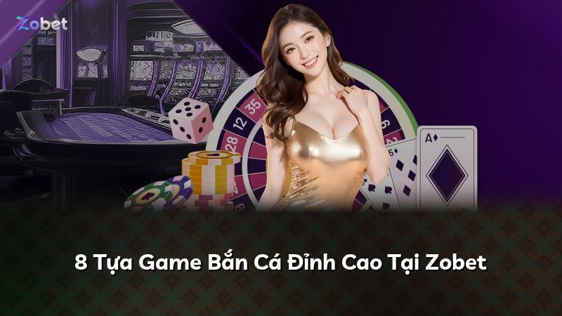 8 Tựa Game Bắn Cá Đỉnh Cao Tại Zobet