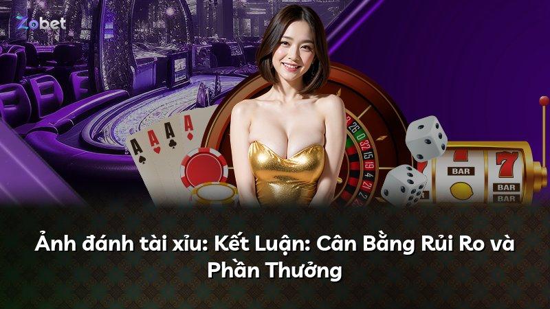 Ảnh đánh tài xỉu: Kết Luận: Cân Bằng Rủi Ro và Phần Thưởng