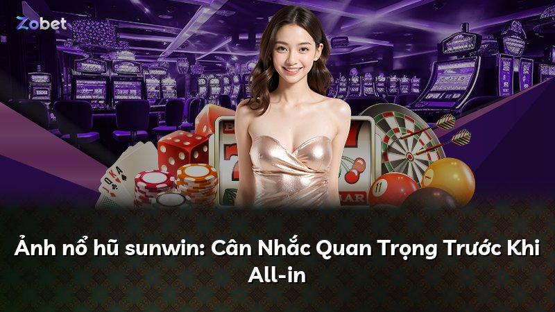 Ảnh nổ hũ sunwin: Cân Nhắc Quan Trọng Trước Khi All-in