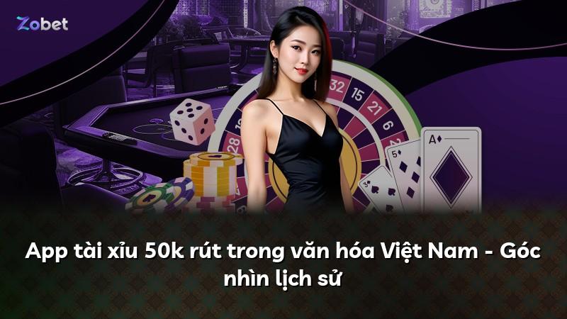 App tài xỉu 50k rút trong văn hóa Việt Nam - Góc nhìn lịch sử