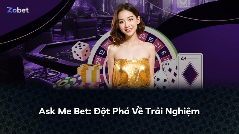 Ask Me Bet: Đột Phá Về Trải Nghiệm