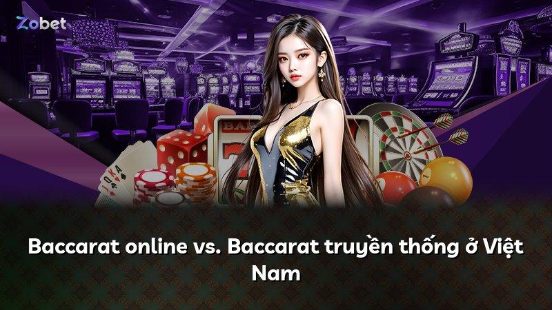 Baccarat online vs. Baccarat truyền thống ở Việt Nam