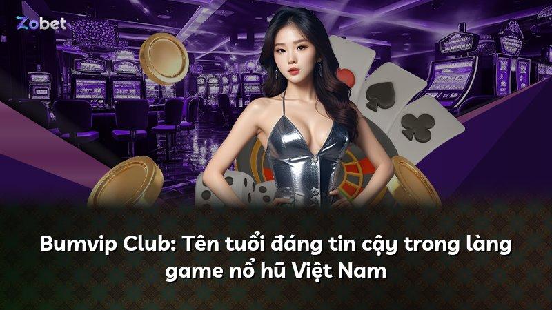 Bumvip Club: Tên tuổi đáng tin cậy trong làng game nổ hũ Việt Nam