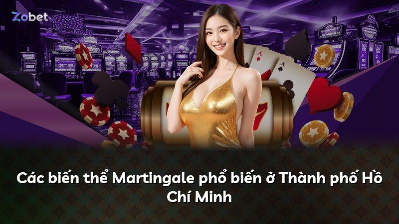 Các biến thể Martingale phổ biến ở Thành phố Hồ Chí Minh