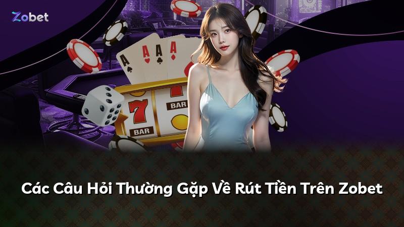 Các Câu Hỏi Thường Gặp Về Rút Tiền Trên Zobet