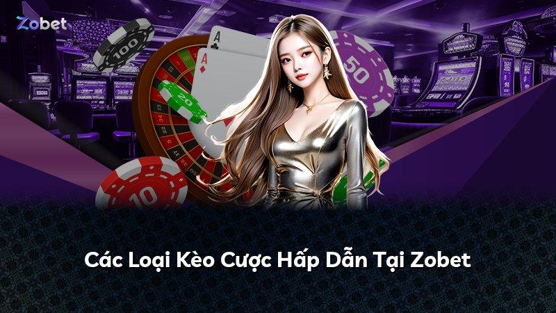Các Loại Kèo Cược Hấp Dẫn Tại Zobet