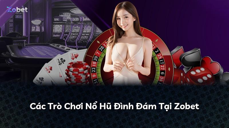 Các Trò Chơi Nổ Hũ Đình Đám Tại Zobet