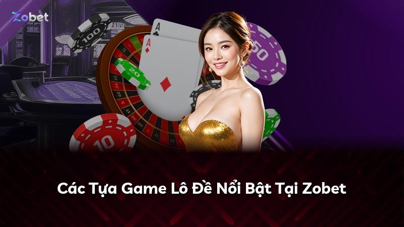 Các Tựa Game Lô Đề Nổi Bật Tại Zobet