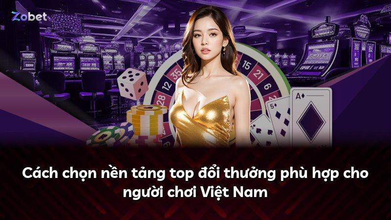 Cách chọn nền tảng top đổi thưởng phù hợp cho người chơi Việt Nam