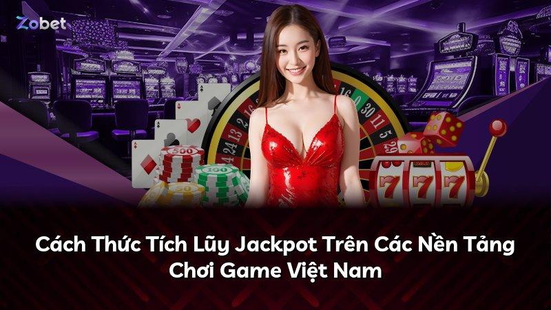 Cách Thức Tích Lũy Jackpot Trên Các Nền Tảng Chơi Game Việt Nam