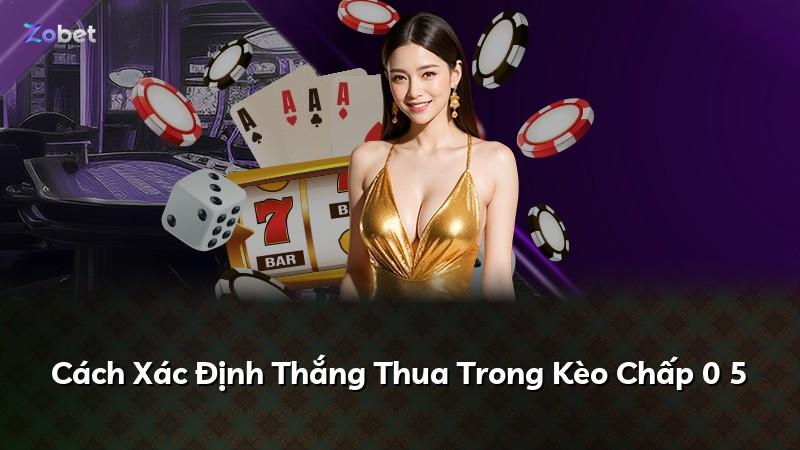 Cách Xác Định Thắng Thua Trong Kèo Chấp 0 5