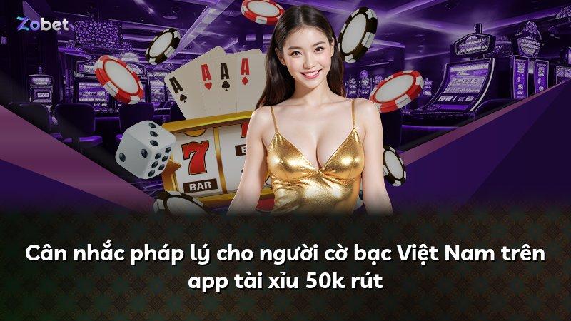 Cân nhắc pháp lý cho người cờ bạc Việt Nam trên app tài xỉu 50k rút