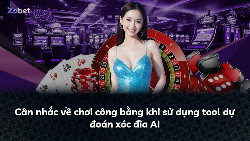 Cân nhắc về chơi công bằng khi sử dụng tool dự đoán xóc đĩa AI