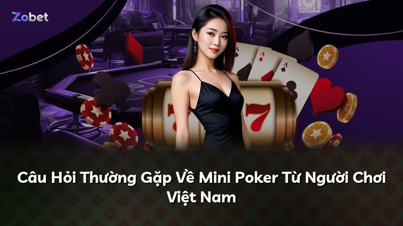 Câu Hỏi Thường Gặp Về Mini Poker Từ Người Chơi Việt Nam
