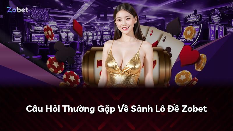 Câu Hỏi Thường Gặp Về Sảnh Lô Đề Zobet