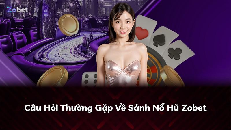 Câu Hỏi Thường Gặp Về Sảnh Nổ Hũ Zobet