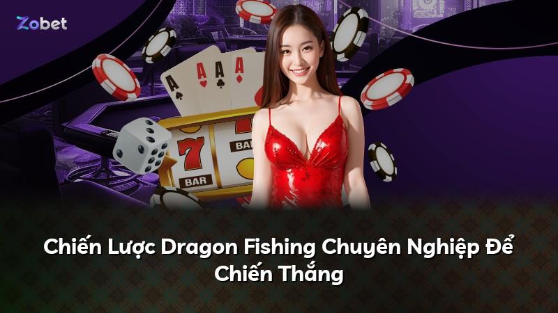 Chiến Lược Dragon Fishing Chuyên Nghiệp Để Chiến Thắng