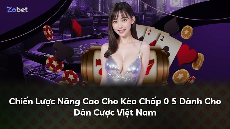 Chiến Lược Nâng Cao Cho Kèo Chấp 0 5 Dành Cho Dân Cược Việt Nam