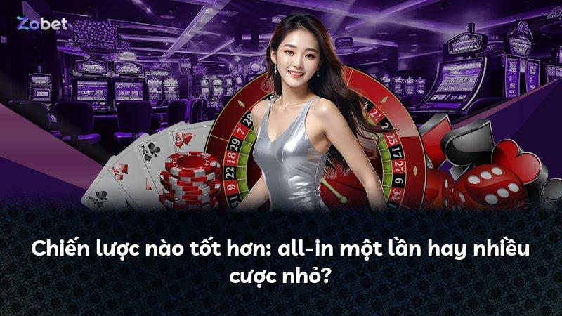 Chiến lược nào tốt hơn: all-in một lần hay nhiều cược nhỏ?