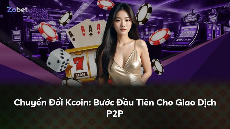 Chuyển Đổi Kcoin: Bước Đầu Tiên Cho Giao Dịch P2P