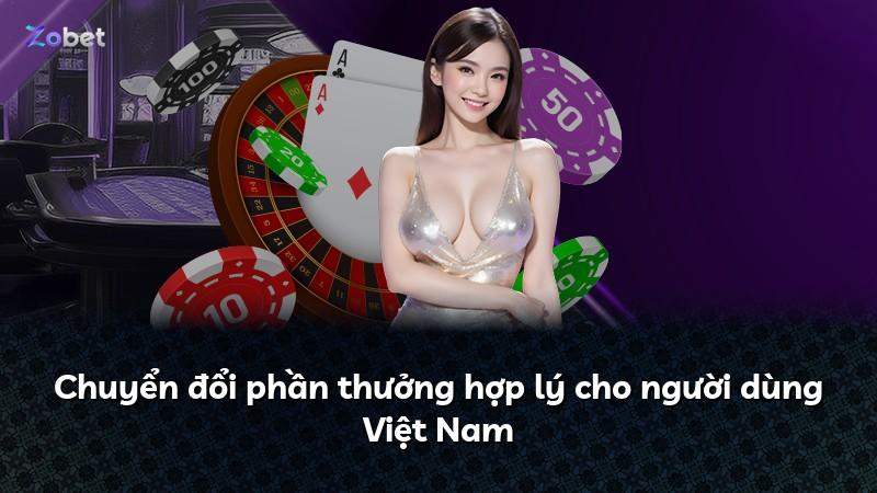 Chuyển đổi phần thưởng hợp lý cho người dùng Việt Nam