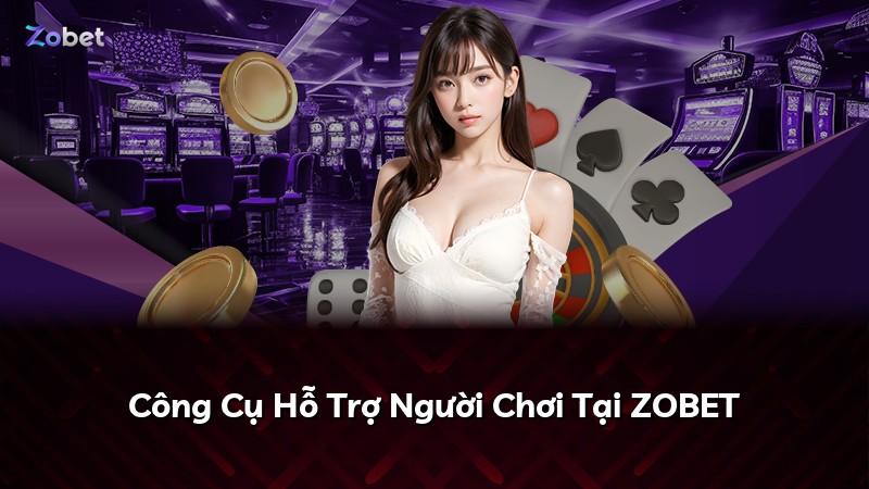 Công Cụ Hỗ Trợ Người Chơi Tại ZOBET