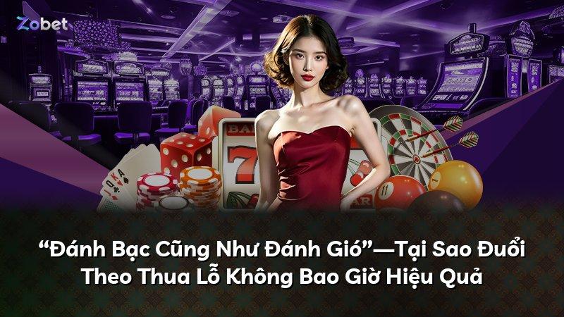 “Đánh Bạc Cũng Như Đánh Gió”—Tại Sao Đuổi Theo Thua Lỗ Không Bao Giờ Hiệu Quả