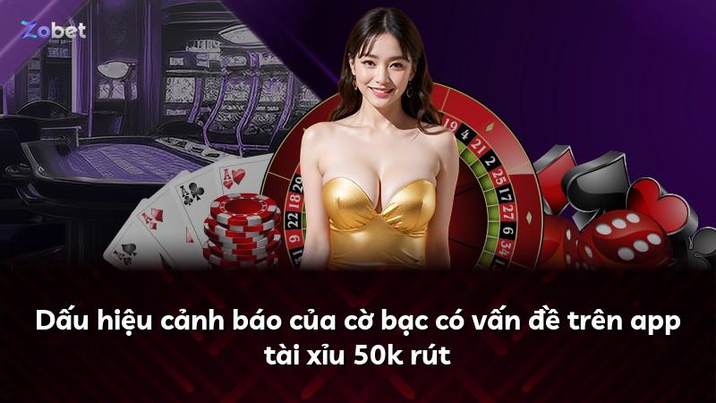 Dấu hiệu cảnh báo của cờ bạc có vấn đề trên app tài xỉu 50k rút