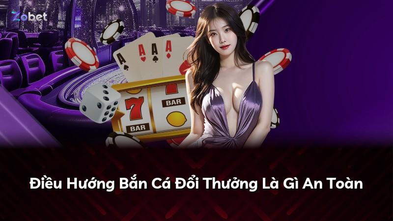 Điều Hướng Bắn Cá Đổi Thưởng Là Gì An Toàn