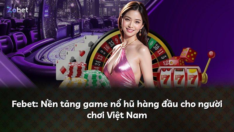 Febet: Nền tảng game nổ hũ hàng đầu cho người chơi Việt Nam
