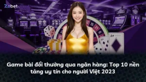 Game bài đổi thưởng qua ngân hàng: Top 10 nền tảng uy tín cho người Việt 2025