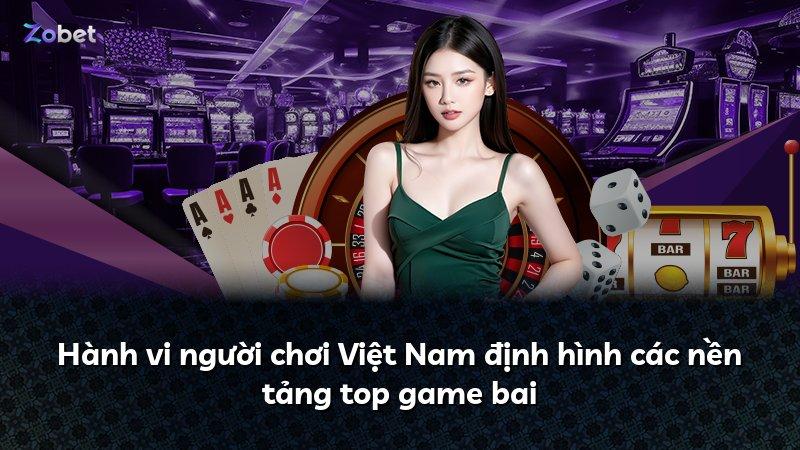 Hành vi người chơi Việt Nam định hình các nền tảng top game bai