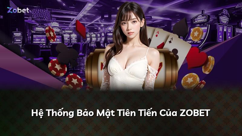 Hệ Thống Bảo Mật Tiên Tiến Của ZOBET
