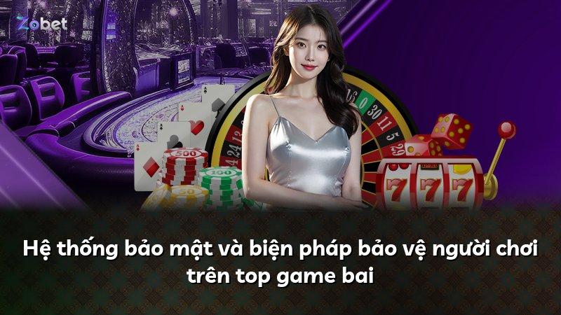 Hệ thống bảo mật và biện pháp bảo vệ người chơi trên top game bai