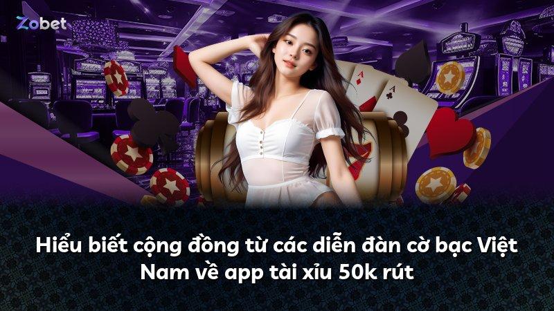 Hiểu biết cộng đồng từ các diễn đàn cờ bạc Việt Nam về app tài xỉu 50k rút