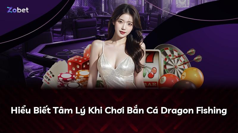 Hiểu Biết Tâm Lý Khi Chơi Bắn Cá Dragon Fishing