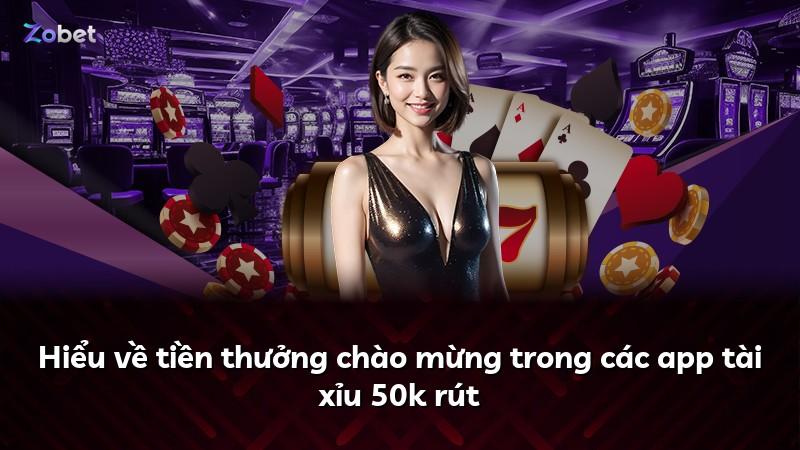Hiểu về tiền thưởng chào mừng trong các app tài xỉu 50k rút