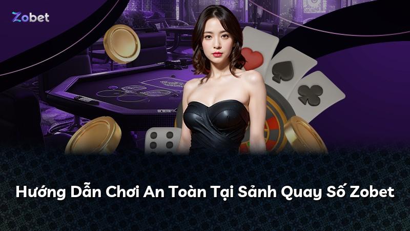Hướng Dẫn Chơi An Toàn Tại Sảnh Quay Số Zobet