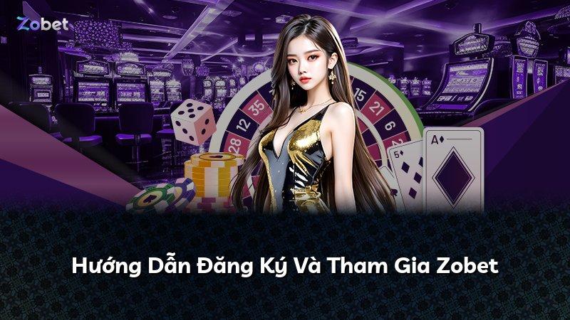 Hướng Dẫn Đăng Ký Và Tham Gia Zobet