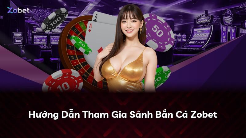 Hướng Dẫn Tham Gia Sảnh Bắn Cá Zobet