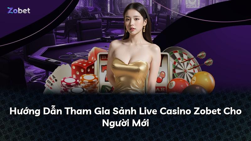 Hướng Dẫn Tham Gia Sảnh Live Casino Zobet Cho Người Mới