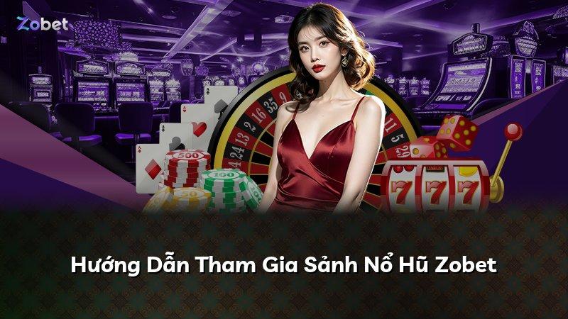Hướng Dẫn Tham Gia Sảnh Nổ Hũ Zobet