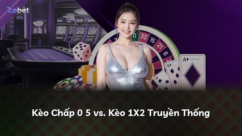 Kèo Chấp 0 5 vs. Kèo 1X2 Truyền Thống