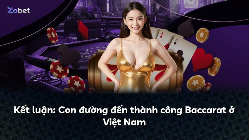 Kết luận: Con đường đến thành công Baccarat ở Việt Nam