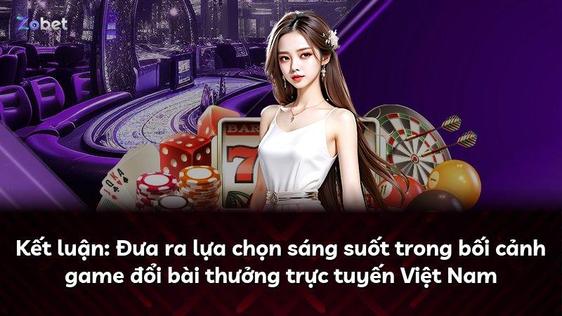 Kết luận: Đưa ra lựa chọn sáng suốt trong bối cảnh game đổi bài thưởng trực tuyến Việt Nam